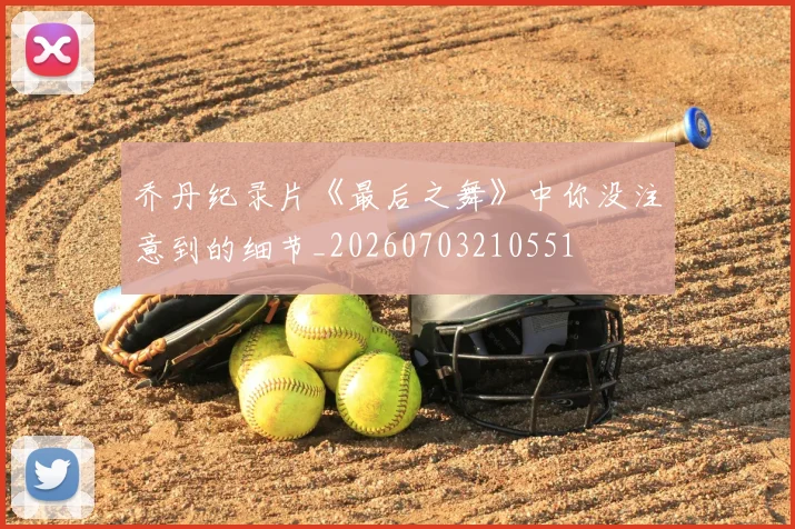 乔丹纪录片《最后之舞》中你没注意到的细节_20260703210551
