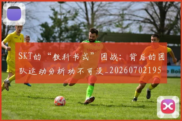 SKT的“教科书式”团战：背后的团队运动分析功不可没_20260702195531