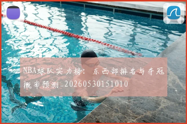 NBA球队实力榜：东西部排名与夺冠概率预测_20260530151010