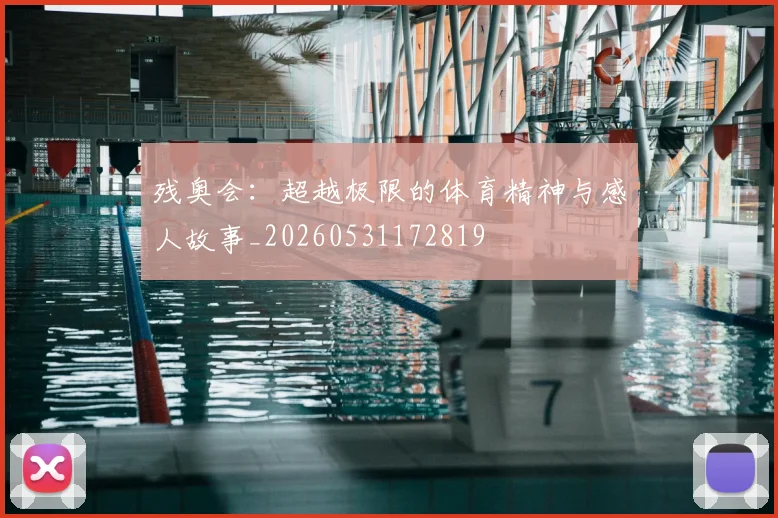残奥会:超越极限的体育精神与感人故事_20260531172819