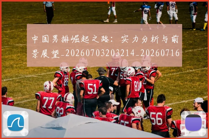 中国男排崛起之路:实力分析与前景展望_20260703203214_20260716183716
