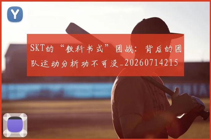 SKT的“教科书式”团战:背后的团队运动分析功不可没_20260714215133