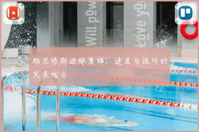维尼修斯进球集锦:速度与技巧的完美结合