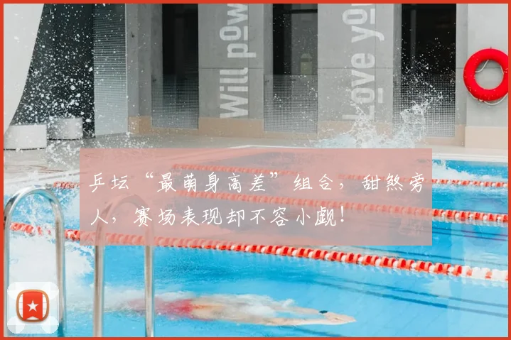 乒坛“最萌身高差”组合，甜煞旁人，赛场表现却不容小觑！