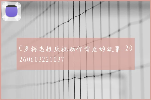 C罗标志性庆祝动作背后的故事_20260603221037
