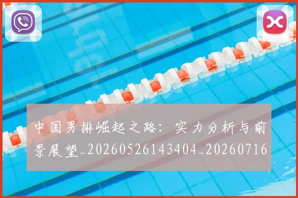 中国男排崛起之路：实力分析与前景展望_20260526143404_20260716183714