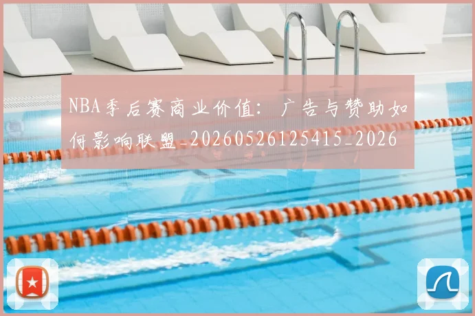 NBA季后赛商业价值:广告与赞助如何影响联盟_20260526125415_20260701215825